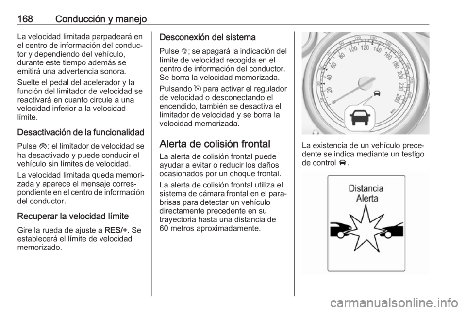 OPEL CASCADA 2019 Manual de Instrucciones (in Spanish) 168Conducción y manejoLa velocidad limitada parpadeará en
el centro de información del conduc‐
tor y dependiendo del vehículo,
durante este tiempo además se
emitirá una advertencia sonora.
Sue OPEL CASCADA 2019 Manual de Instrucciones (in Spanish) 168Conducción y manejoLa velocidad limitada parpadeará en
el centro de información del conduc‐
tor y dependiendo del vehículo,
durante este tiempo además se
emitirá una advertencia sonora.
Sue