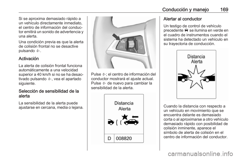 OPEL CASCADA 2019 Manual de Instrucciones (in Spanish) Conducción y manejo169Si se aproxima demasiado rápido a
un vehículo directamente inmediato, el centro de información del conduc‐
tor emitirá un sonido de advertencia y
una alerta.
Una condició OPEL CASCADA 2019 Manual de Instrucciones (in Spanish) Conducción y manejo169Si se aproxima demasiado rápido a
un vehículo directamente inmediato, el centro de información del conduc‐
tor emitirá un sonido de advertencia y
una alerta.
Una condició