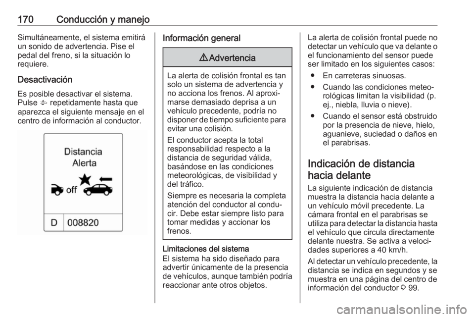 OPEL CASCADA 2019 Manual de Instrucciones (in Spanish) 170Conducción y manejoSimultáneamente, el sistema emitiráun sonido de advertencia. Pise elpedal del freno, si la situación lo
requiere.
Desactivación
Es posible desactivar el sistema.
Pulse V re OPEL CASCADA 2019 Manual de Instrucciones (in Spanish) 170Conducción y manejoSimultáneamente, el sistema emitiráun sonido de advertencia. Pise elpedal del freno, si la situación lo
requiere.
Desactivación
Es posible desactivar el sistema.
Pulse V re