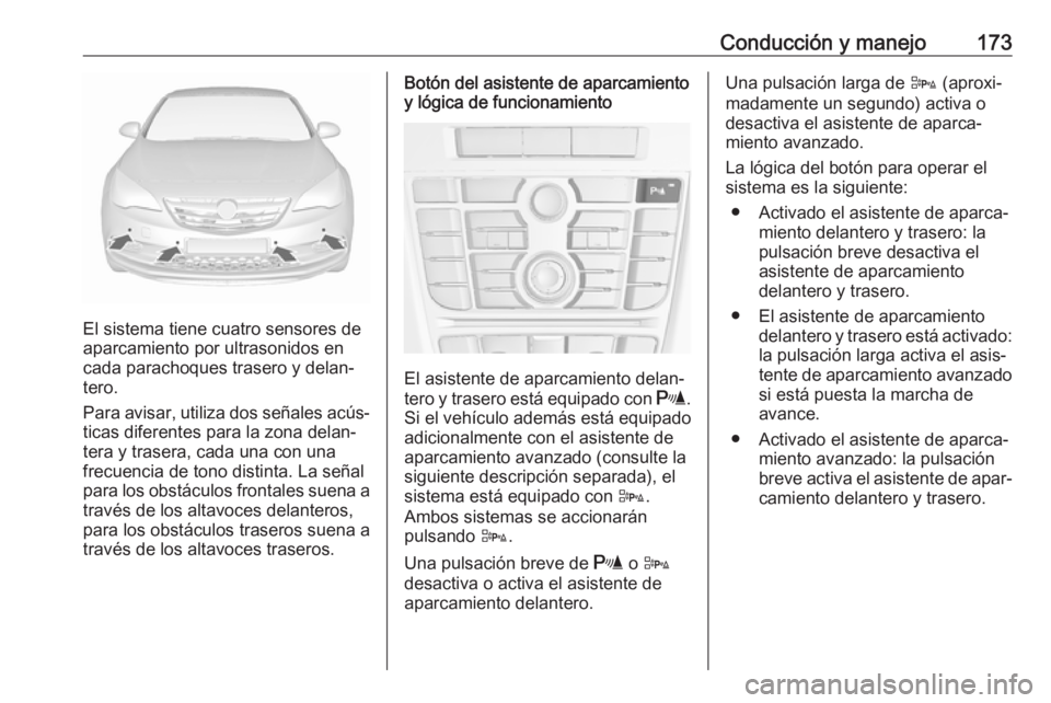 OPEL CASCADA 2019 Manual de Instrucciones (in Spanish) Conducción y manejo173
El sistema tiene cuatro sensores de
aparcamiento por ultrasonidos en
cada parachoques trasero y delan‐
tero.
Para avisar, utiliza dos señales acús‐ ticas diferentes para OPEL CASCADA 2019 Manual de Instrucciones (in Spanish) Conducción y manejo173
El sistema tiene cuatro sensores de
aparcamiento por ultrasonidos en
cada parachoques trasero y delan‐
tero.
Para avisar, utiliza dos señales acús‐ ticas diferentes para