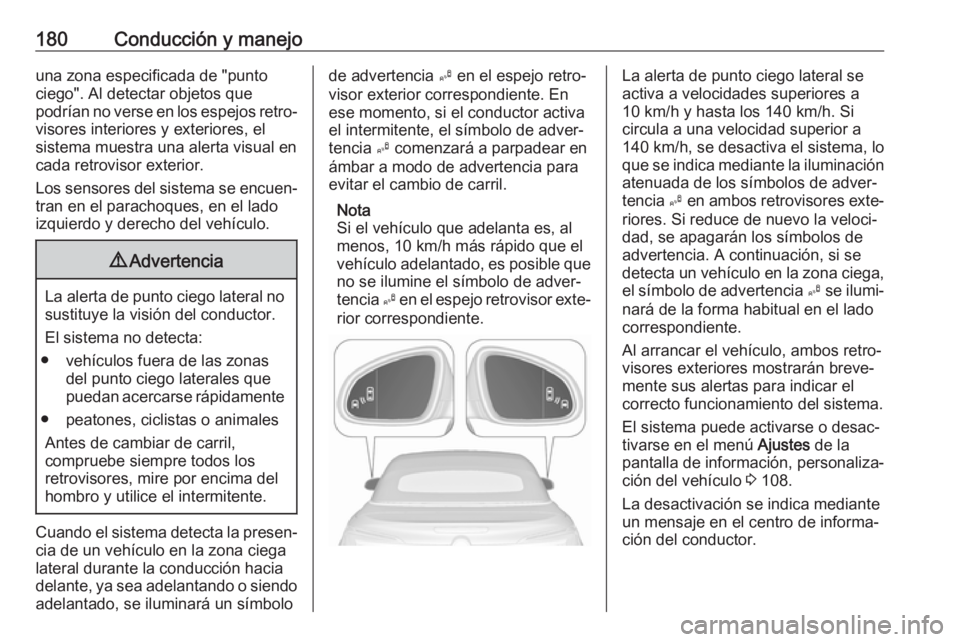 OPEL CASCADA 2019  Manual de Instrucciones (in Spanish) 180Conducción y manejouna zona especificada de "punto
ciego". Al detectar objetos que
podrían no verse en los espejos retro‐ visores interiores y exteriores, el
sistema muestra una alerta 