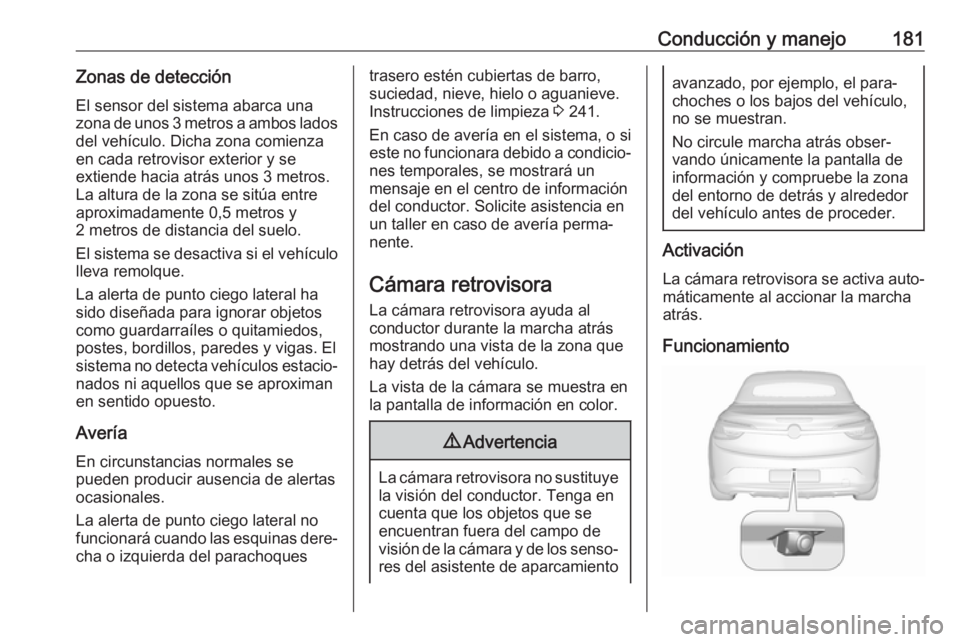 OPEL CASCADA 2019  Manual de Instrucciones (in Spanish) Conducción y manejo181Zonas de detecciónEl sensor del sistema abarca una
zona de unos 3 metros a ambos lados
del vehículo. Dicha zona comienza en cada retrovisor exterior y se
extiende hacia atrás
