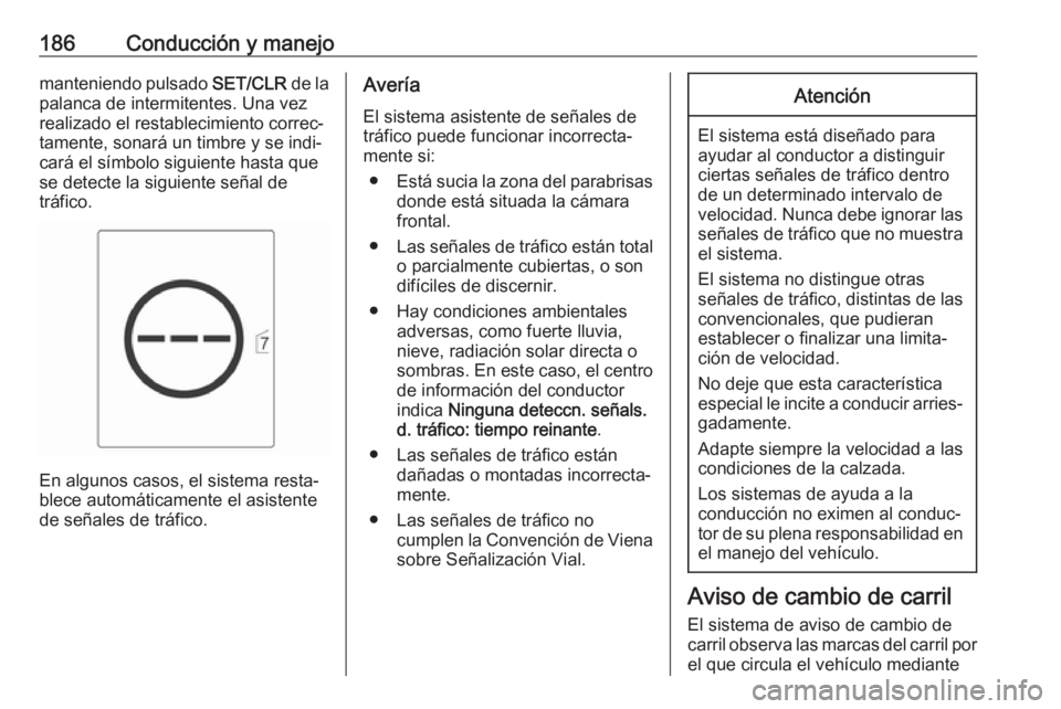 OPEL CASCADA 2019 Manual de Instrucciones (in Spanish) 186Conducción y manejomanteniendo pulsado SET/CLR de la
palanca de intermitentes. Una vez
realizado el restablecimiento correc‐
tamente, sonará un timbre y se indi‐
cará el símbolo siguiente h OPEL CASCADA 2019 Manual de Instrucciones (in Spanish) 186Conducción y manejomanteniendo pulsado SET/CLR de la
palanca de intermitentes. Una vez
realizado el restablecimiento correc‐
tamente, sonará un timbre y se indi‐
cará el símbolo siguiente h