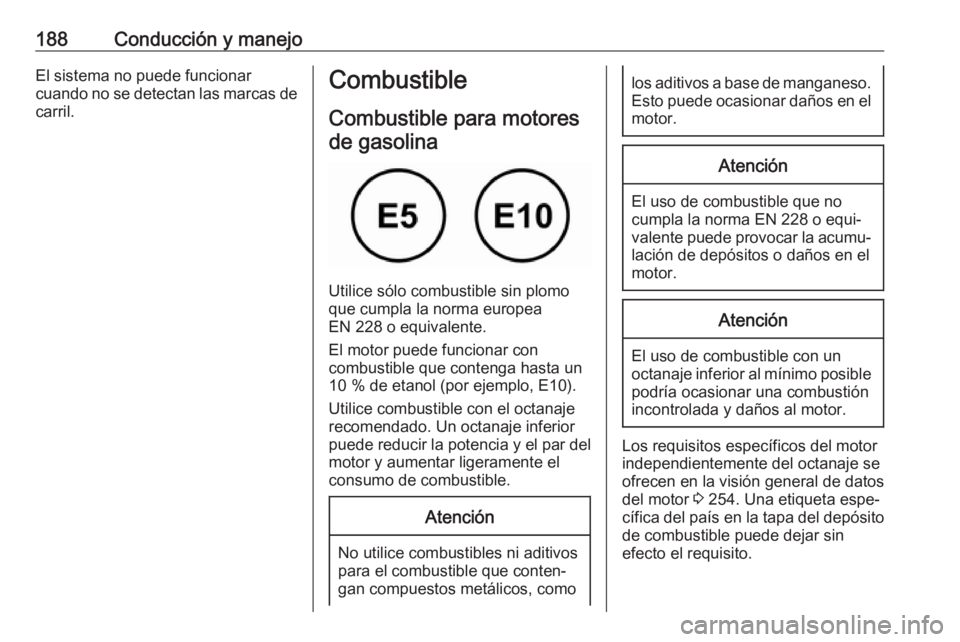 OPEL CASCADA 2019 Manual de Instrucciones (in Spanish) 188Conducción y manejoEl sistema no puede funcionar
cuando no se detectan las marcas de carril.Combustible
Combustible para motoresde gasolina
Utilice sólo combustible sin plomo
que cumpla la norma OPEL CASCADA 2019 Manual de Instrucciones (in Spanish) 188Conducción y manejoEl sistema no puede funcionar
cuando no se detectan las marcas de carril.Combustible
Combustible para motoresde gasolina
Utilice sólo combustible sin plomo
que cumpla la norma