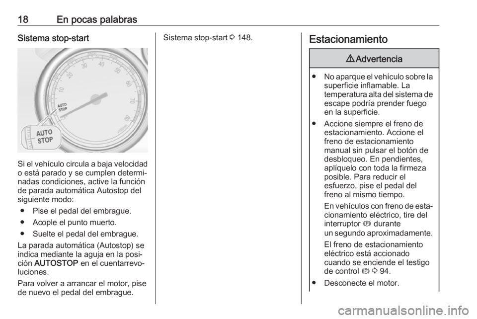 OPEL CASCADA 2019  Manual de Instrucciones (in Spanish) 18En pocas palabrasSistema stop-start
Si el vehículo circula a baja velocidado está parado y se cumplen determi‐
nadas condiciones, active la función
de parada automática Autostop del
siguiente 