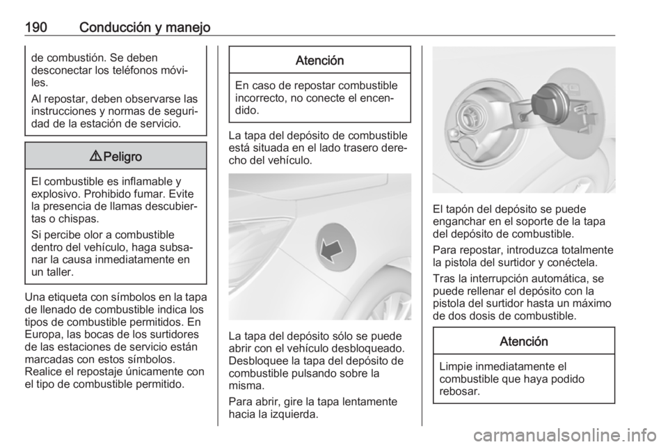 OPEL CASCADA 2019 Manual de Instrucciones (in Spanish) 190Conducción y manejode combustión. Se deben
desconectar los teléfonos móvi‐ les.
Al repostar, deben observarse las
instrucciones y normas de seguri‐
dad de la estación de servicio.9 Peligro OPEL CASCADA 2019 Manual de Instrucciones (in Spanish) 190Conducción y manejode combustión. Se deben
desconectar los teléfonos móvi‐ les.
Al repostar, deben observarse las
instrucciones y normas de seguri‐
dad de la estación de servicio.9 Peligro
