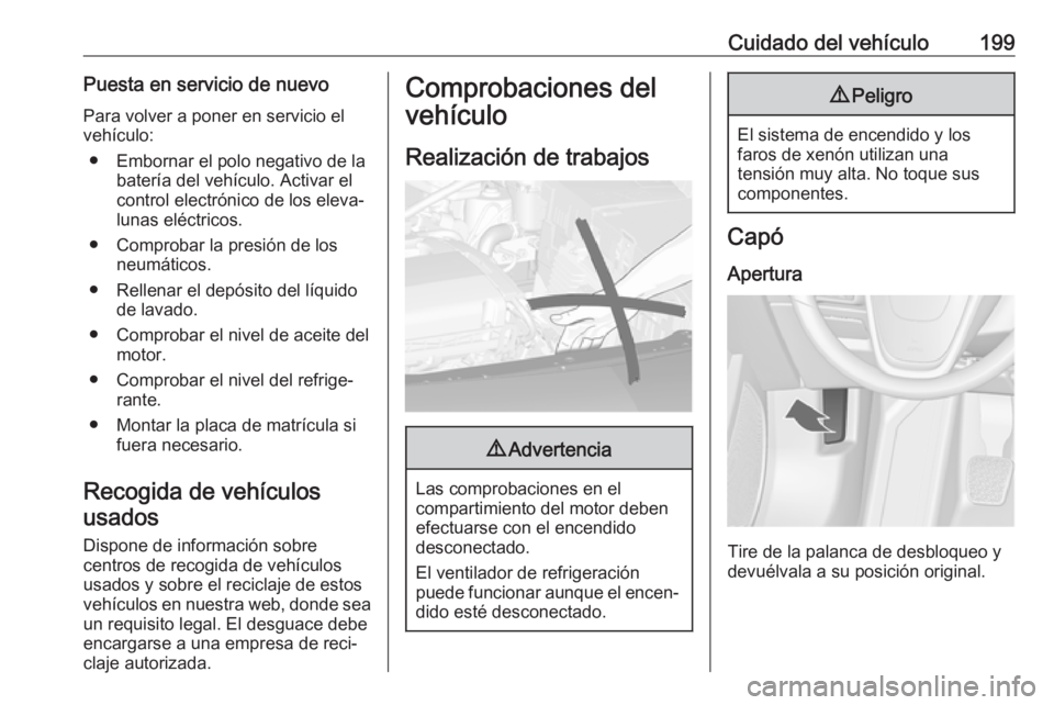 OPEL CASCADA 2019 Manual de Instrucciones (in Spanish) Cuidado del vehículo199Puesta en servicio de nuevoPara volver a poner en servicio el
vehículo:
● Embornar el polo negativo de la batería del vehículo. Activar el
control electrónico de los elev OPEL CASCADA 2019 Manual de Instrucciones (in Spanish) Cuidado del vehículo199Puesta en servicio de nuevoPara volver a poner en servicio el
vehículo:
● Embornar el polo negativo de la batería del vehículo. Activar el
control electrónico de los elev
