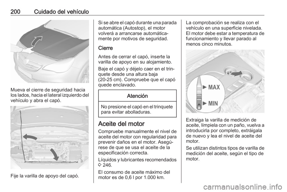 OPEL CASCADA 2019 Manual de Instrucciones (in Spanish) 200Cuidado del vehículo
Mueva el cierre de seguridad hacia
los lados, hacia el lateral izquierdo del
vehículo y abra el capó.
Fije la varilla de apoyo del capó.
Si se abre el capó durante una par OPEL CASCADA 2019 Manual de Instrucciones (in Spanish) 200Cuidado del vehículo
Mueva el cierre de seguridad hacia
los lados, hacia el lateral izquierdo del
vehículo y abra el capó.
Fije la varilla de apoyo del capó.
Si se abre el capó durante una par