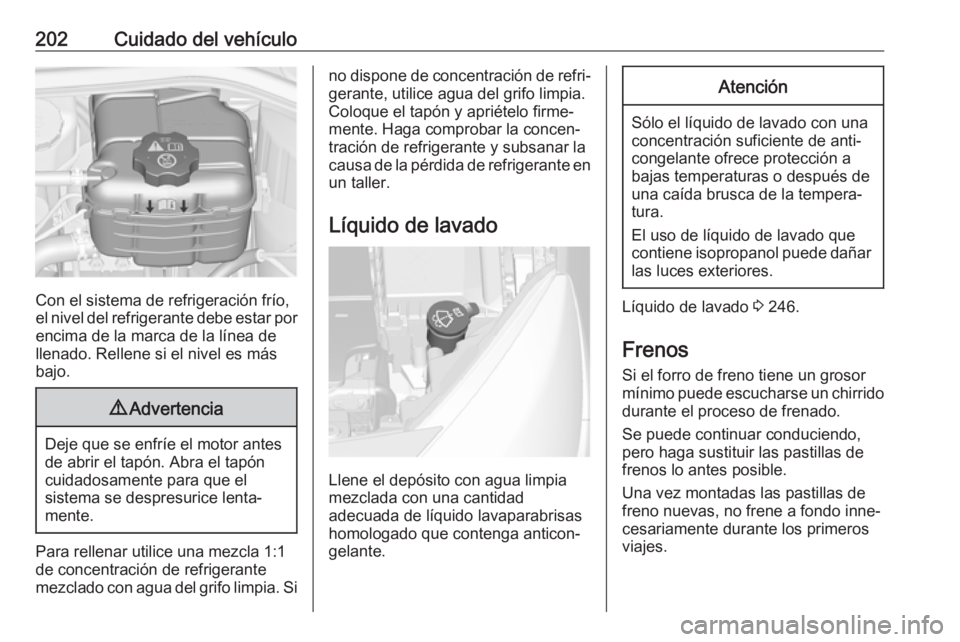 OPEL CASCADA 2019 Manual de Instrucciones (in Spanish) 202Cuidado del vehículo
Con el sistema de refrigeración frío,
el nivel del refrigerante debe estar por
encima de la marca de la línea de
llenado. Rellene si el nivel es más
bajo.
9 Advertencia
De OPEL CASCADA 2019 Manual de Instrucciones (in Spanish) 202Cuidado del vehículo
Con el sistema de refrigeración frío,
el nivel del refrigerante debe estar por
encima de la marca de la línea de
llenado. Rellene si el nivel es más
bajo.
9 Advertencia
De