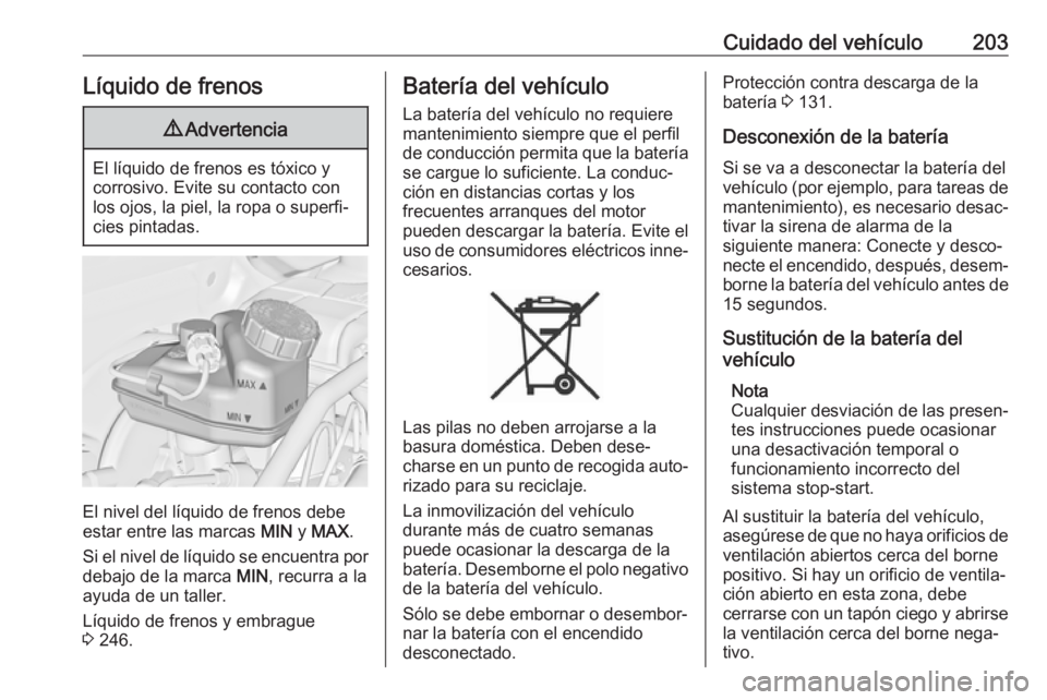 OPEL CASCADA 2019 Manual de Instrucciones (in Spanish) Cuidado del vehículo203Líquido de frenos9Advertencia
El líquido de frenos es tóxico y
corrosivo. Evite su contacto con los ojos, la piel, la ropa o superfi‐
cies pintadas.
El nivel del líquido OPEL CASCADA 2019 Manual de Instrucciones (in Spanish) Cuidado del vehículo203Líquido de frenos9Advertencia
El líquido de frenos es tóxico y
corrosivo. Evite su contacto con los ojos, la piel, la ropa o superfi‐
cies pintadas.
El nivel del líquido
