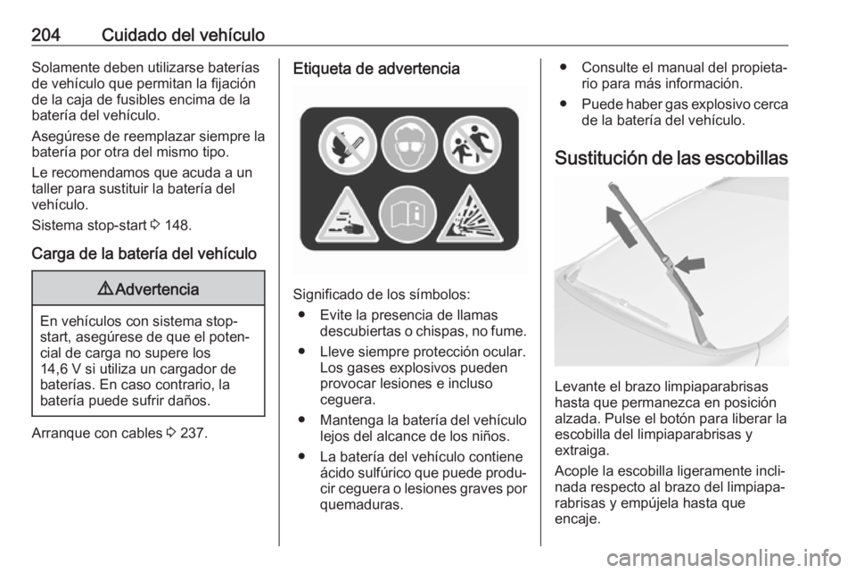 OPEL CASCADA 2019 Manual de Instrucciones (in Spanish) 204Cuidado del vehículoSolamente deben utilizarse baterías
de vehículo que permitan la fijación
de la caja de fusibles encima de la
batería del vehículo.
Asegúrese de reemplazar siempre la
bate OPEL CASCADA 2019 Manual de Instrucciones (in Spanish) 204Cuidado del vehículoSolamente deben utilizarse baterías
de vehículo que permitan la fijación
de la caja de fusibles encima de la
batería del vehículo.
Asegúrese de reemplazar siempre la
bate