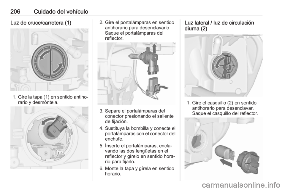 OPEL CASCADA 2019 Manual de Instrucciones (in Spanish) 206Cuidado del vehículoLuz de cruce/carretera (1)
1.Gire la tapa (1) en sentido antiho‐
rario y desmóntela.
2. Gire el portalámparas en sentido antihorario para desenclavarlo.
Saque el portalámp OPEL CASCADA 2019 Manual de Instrucciones (in Spanish) 206Cuidado del vehículoLuz de cruce/carretera (1)
1.Gire la tapa (1) en sentido antiho‐
rario y desmóntela.
2. Gire el portalámparas en sentido antihorario para desenclavarlo.
Saque el portalámp