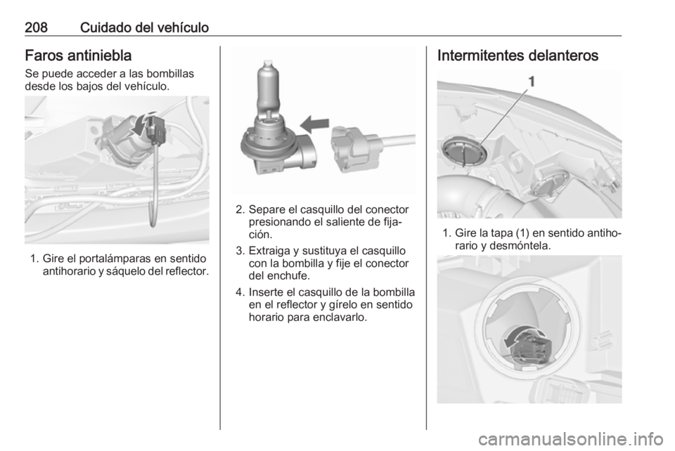 OPEL CASCADA 2019 Manual de Instrucciones (in Spanish) 208Cuidado del vehículoFaros antinieblaSe puede acceder a las bombillas
desde los bajos del vehículo.
1. Gire el portalámparas en sentido antihorario y sáquelo del reflector.
2. Separe el casquill OPEL CASCADA 2019 Manual de Instrucciones (in Spanish) 208Cuidado del vehículoFaros antinieblaSe puede acceder a las bombillas
desde los bajos del vehículo.
1. Gire el portalámparas en sentido antihorario y sáquelo del reflector.
2. Separe el casquill
