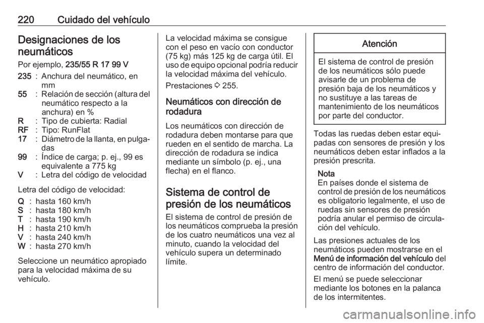 OPEL CASCADA 2019  Manual de Instrucciones (in Spanish) 220Cuidado del vehículoDesignaciones de losneumáticos
Por ejemplo,  235/55 R 17 99 V235:Anchura del neumático, en
mm55:Relación de sección (altura del neumático respecto a la
anchura) en %R:Tipo