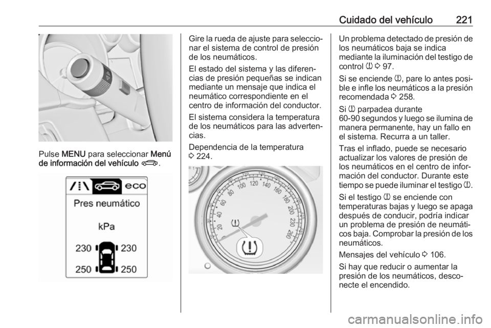 OPEL CASCADA 2019 Manual de Instrucciones (in Spanish) Cuidado del vehículo221
Pulse MENU para seleccionar Menú
de información del vehículo X .
Gire la rueda de ajuste para seleccio‐
nar el sistema de control de presión
de los neumáticos.
El es OPEL CASCADA 2019 Manual de Instrucciones (in Spanish) Cuidado del vehículo221
Pulse MENU para seleccionar Menú
de información del vehículo X .
Gire la rueda de ajuste para seleccio‐
nar el sistema de control de presión
de los neumáticos.
El es
