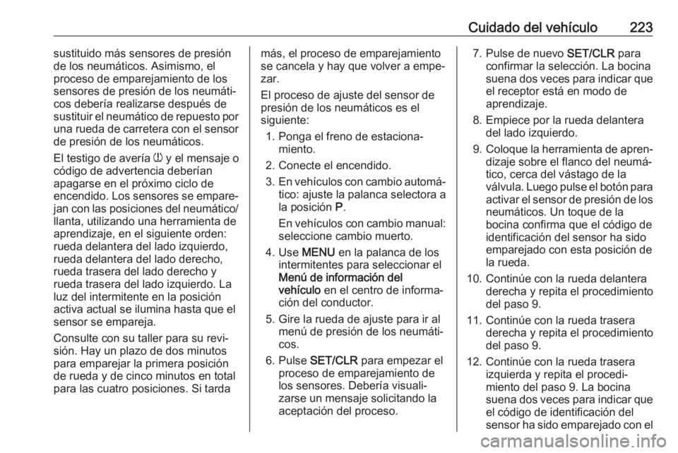 OPEL CASCADA 2019  Manual de Instrucciones (in Spanish) Cuidado del vehículo223sustituido más sensores de presión
de los neumáticos. Asimismo, el
proceso de emparejamiento de los
sensores de presión de los neumáti‐
cos debería realizarse después 