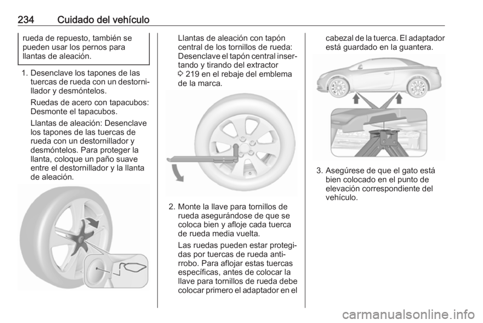 OPEL CASCADA 2019 Manual de Instrucciones (in Spanish) 234Cuidado del vehículorueda de repuesto, también se
pueden usar los pernos para
llantas de aleación.
1. Desenclave los tapones de las tuercas de rueda con un destorni‐
llador y desmóntelos.
Rue OPEL CASCADA 2019 Manual de Instrucciones (in Spanish) 234Cuidado del vehículorueda de repuesto, también se
pueden usar los pernos para
llantas de aleación.
1. Desenclave los tapones de las tuercas de rueda con un destorni‐
llador y desmóntelos.
Rue