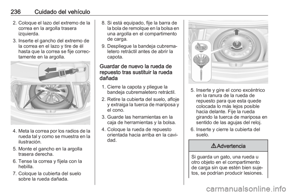 OPEL CASCADA 2019  Manual de Instrucciones (in Spanish) 236Cuidado del vehículo2.Coloque el lazo del extremo de la
correa en la argolla trasera
izquierda.
3. Inserte el gancho del extremo de la correa en el lazo y tire de él
hasta que la correa se fije c