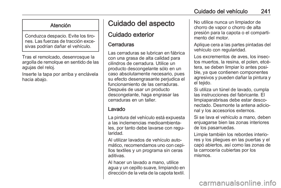 OPEL CASCADA 2019 Manual de Instrucciones (in Spanish) Cuidado del vehículo241Atención
Conduzca despacio. Evite los tiro‐nes. Las fuerzas de tracción exce‐sivas podrían dañar el vehículo.
Tras el remolcado, desenrosque la
argolla de remolque en OPEL CASCADA 2019 Manual de Instrucciones (in Spanish) Cuidado del vehículo241Atención
Conduzca despacio. Evite los tiro‐nes. Las fuerzas de tracción exce‐sivas podrían dañar el vehículo.
Tras el remolcado, desenrosque la
argolla de remolque en