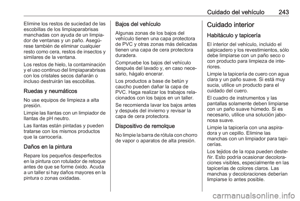 OPEL CASCADA 2019 Manual de Instrucciones (in Spanish) Cuidado del vehículo243Elimine los restos de suciedad de las
escobillas de los limpiaparabrisas
manchadas con ayuda de un limpia‐
dor de ventanas y un paño. Asegú‐
rese también de eliminar cua OPEL CASCADA 2019 Manual de Instrucciones (in Spanish) Cuidado del vehículo243Elimine los restos de suciedad de las
escobillas de los limpiaparabrisas
manchadas con ayuda de un limpia‐
dor de ventanas y un paño. Asegú‐
rese también de eliminar cua