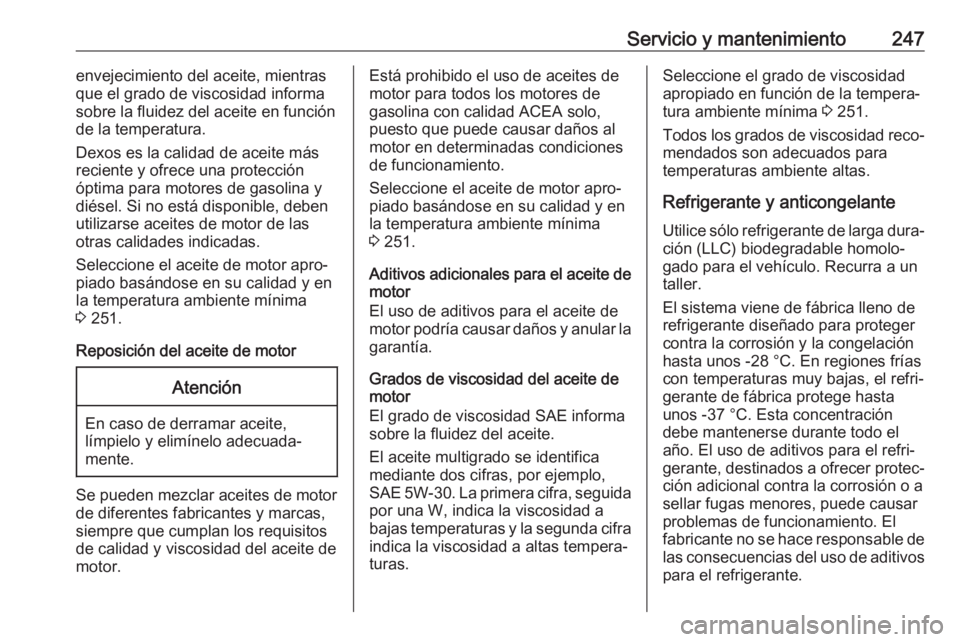 OPEL CASCADA 2019 Manual de Instrucciones (in Spanish) Servicio y mantenimiento247envejecimiento del aceite, mientras
que el grado de viscosidad informa
sobre la fluidez del aceite en función
de la temperatura.
Dexos es la calidad de aceite más
reciente OPEL CASCADA 2019 Manual de Instrucciones (in Spanish) Servicio y mantenimiento247envejecimiento del aceite, mientras
que el grado de viscosidad informa
sobre la fluidez del aceite en función
de la temperatura.
Dexos es la calidad de aceite más
reciente