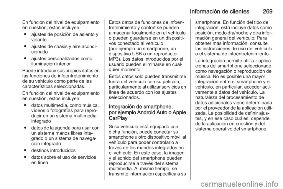 OPEL CASCADA 2019  Manual de Instrucciones (in Spanish) Información de clientes269En función del nivel de equipamiento
en cuestión, estos incluyen
● ajustes de posición de asiento y volante
● ajustes de chasis y aire acondi‐ cionado
● ajustes p