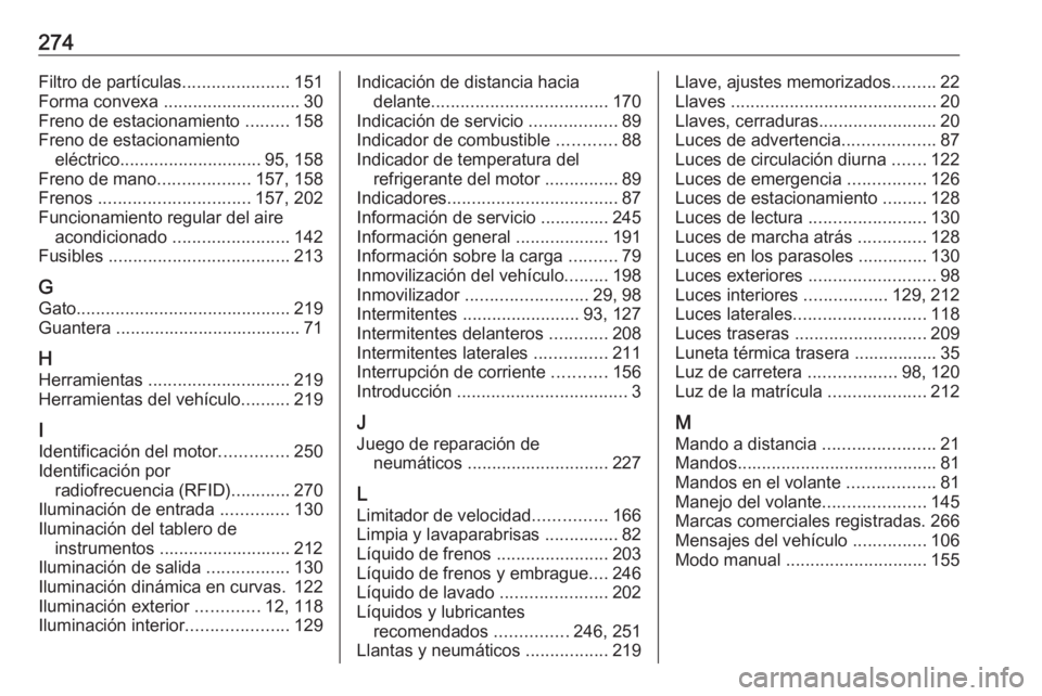 OPEL CASCADA 2019  Manual de Instrucciones (in Spanish) 274Filtro de partículas......................151
Forma convexa  ............................ 30
Freno de estacionamiento  .........158
Freno de estacionamiento eléctrico ............................