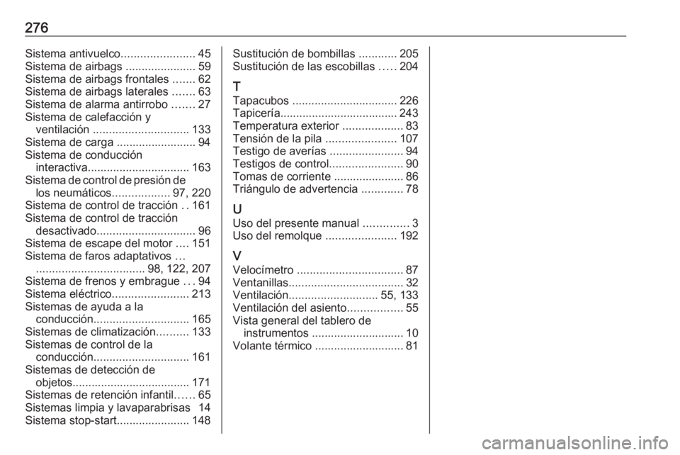 OPEL CASCADA 2019  Manual de Instrucciones (in Spanish) 276Sistema antivuelco.......................45
Sistema de airbags  ......................59
Sistema de airbags frontales  .......62
Sistema de airbags laterales  .......63
Sistema de alarma antirrobo 