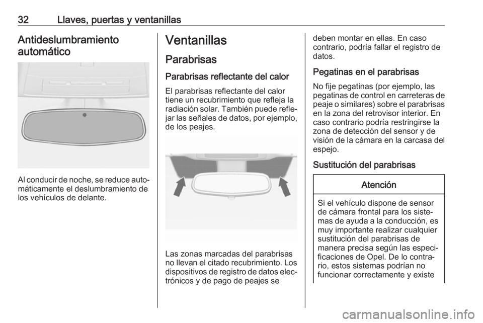 OPEL CASCADA 2019  Manual de Instrucciones (in Spanish) 32Llaves, puertas y ventanillasAntideslumbramientoautomático
Al conducir de noche, se reduce auto‐ máticamente el deslumbramiento de
los vehículos de delante.
Ventanillas
Parabrisas Parabrisas re