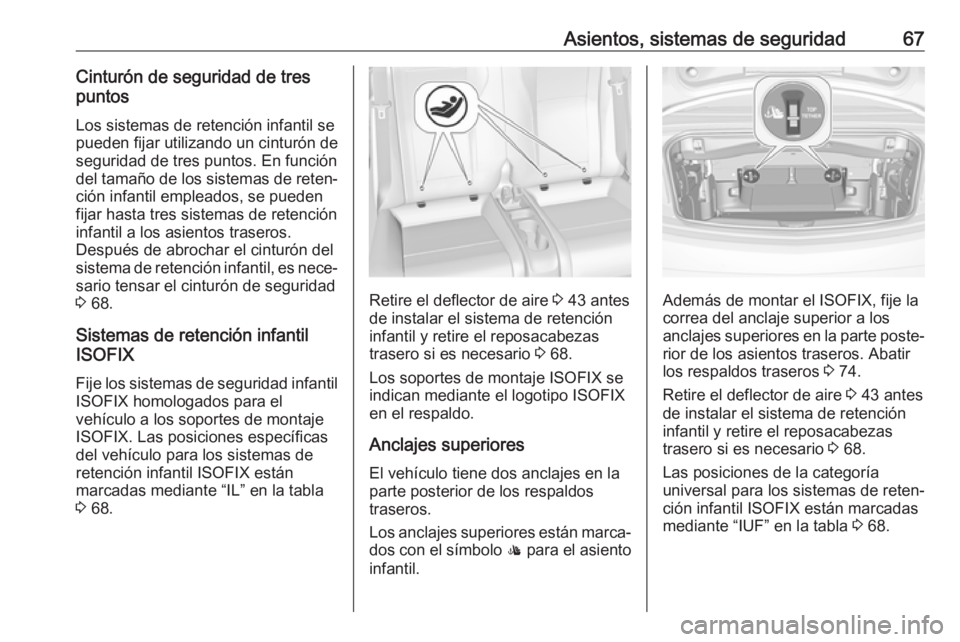 OPEL CASCADA 2019  Manual de Instrucciones (in Spanish) Asientos, sistemas de seguridad67Cinturón de seguridad de tres
puntos
Los sistemas de retención infantil se
pueden fijar utilizando un cinturón de
seguridad de tres puntos. En función
del tamaño 