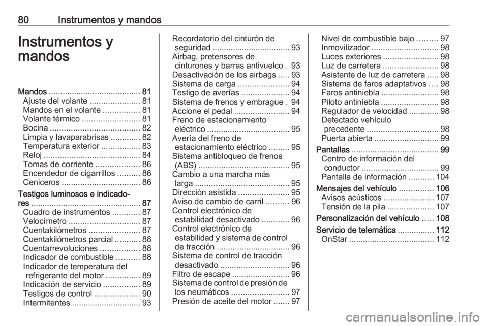 OPEL CASCADA 2019  Manual de Instrucciones (in Spanish) 80Instrumentos y mandosInstrumentos y
mandosMandos ........................................ 81
Ajuste del volante ......................81
Mandos en el volante ................81
Volante térmico ....