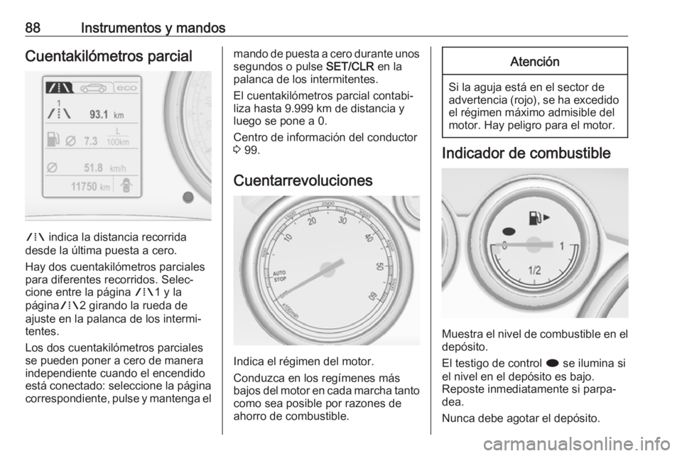 OPEL CASCADA 2019  Manual de Instrucciones (in Spanish) 88Instrumentos y mandosCuentakilómetros parcial
W indica la distancia recorrida
desde la última puesta a cero.
Hay dos cuentakilómetros parciales
para diferentes recorridos. Selec‐
cione entre la