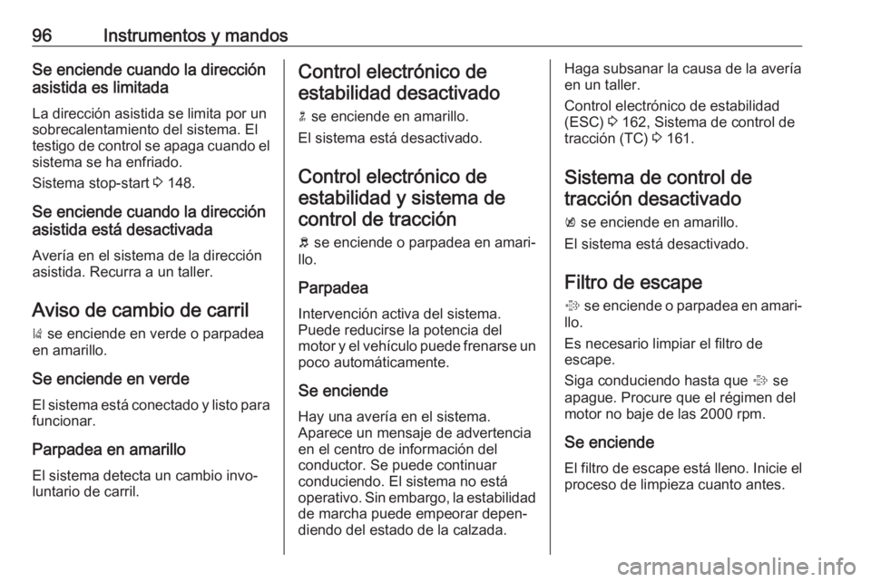 OPEL CASCADA 2019 Manual de Instrucciones (in Spanish) 96Instrumentos y mandosSe enciende cuando la dirección
asistida es limitada
La dirección asistida se limita por un
sobrecalentamiento del sistema. El
testigo de control se apaga cuando el
sistema se OPEL CASCADA 2019 Manual de Instrucciones (in Spanish) 96Instrumentos y mandosSe enciende cuando la dirección
asistida es limitada
La dirección asistida se limita por un
sobrecalentamiento del sistema. El
testigo de control se apaga cuando el
sistema se