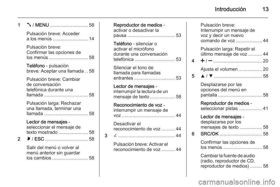 OPEL COMBO 2014  Manual de infoentretenimiento (in Spanish) Introducción13
1Â / MENU ............................. 58
Pulsación breve: Acceder
a los menús ........................... 14
Pulsación breve:
Confirmar las opciones de
los menús ...............