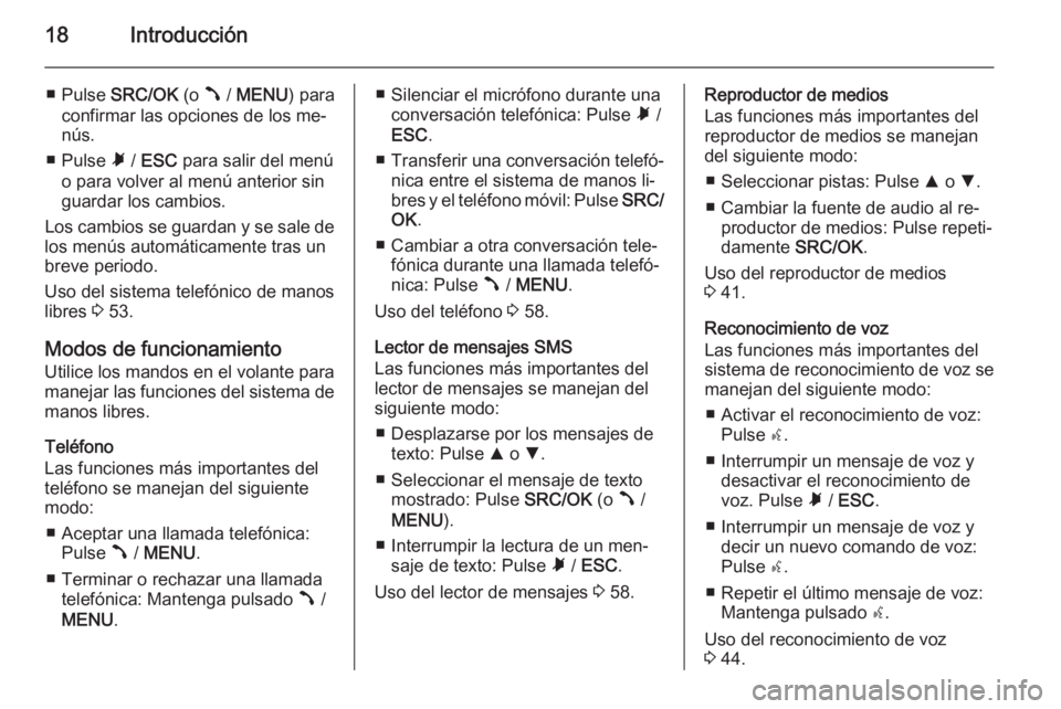 OPEL COMBO 2014  Manual de infoentretenimiento (in Spanish) 18Introducción
■ Pulse SRC/OK  (o Â / MENU ) para
confirmar las opciones de los me‐
nús.
■ Pulse  Ã / ESC  para salir del menú
o para volver al menú anterior sin
guardar los cambios.
Los c