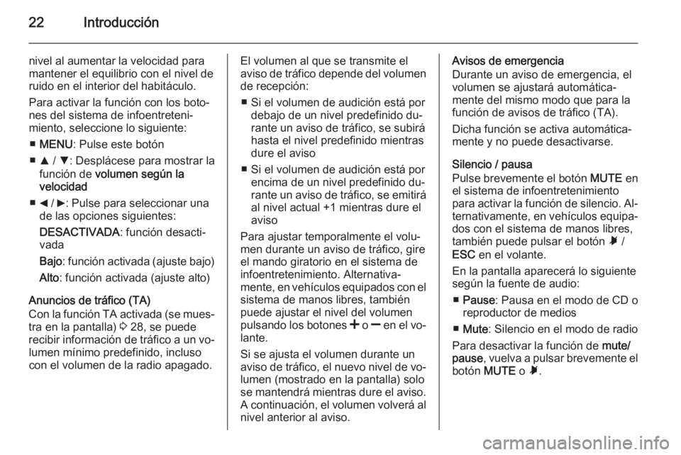 OPEL COMBO 2014  Manual de infoentretenimiento (in Spanish) 22Introducción
nivel al aumentar la velocidad para
mantener el equilibrio con el nivel de ruido en el interior del habitáculo.
Para activar la función con los boto‐
nes del sistema de infoentrete