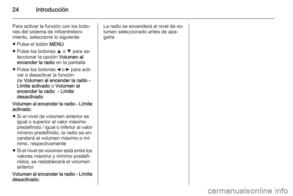 OPEL COMBO 2014  Manual de infoentretenimiento (in Spanish) 24Introducción
Para activar la función con los boto‐
nes del sistema de infoentreteni‐
miento, seleccione lo siguiente:
■ Pulse el botón  MENU
■ Pulse los botones  R o  S para se‐
leccion