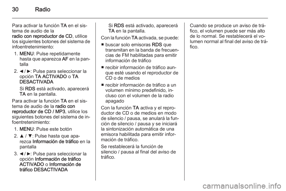 OPEL COMBO 2014  Manual de infoentretenimiento (in Spanish) 30Radio
Para activar la función TA en el sis‐
tema de audio de la
radio con reproductor de CD , utilice
los siguientes botones del sistema de
infoentretenimiento:
1. MENU : Pulse repetidamente
hast