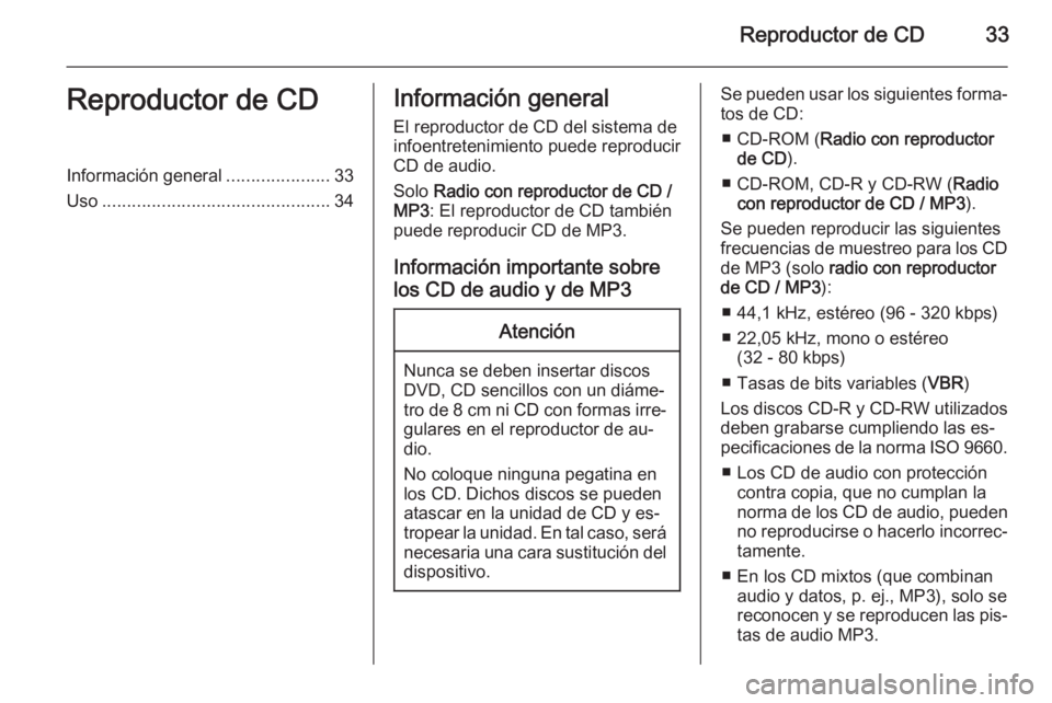 OPEL COMBO 2014  Manual de infoentretenimiento (in Spanish) Reproductor de CD33Reproductor de CDInformación general.....................33
Uso .............................................. 34Información general
El reproductor de CD del sistema de
infoentret