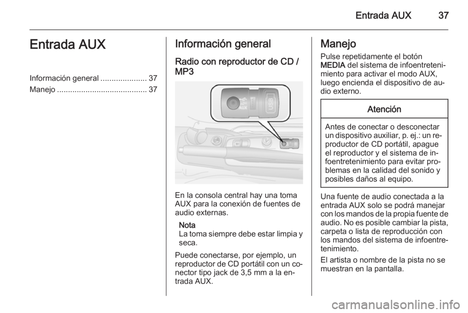 OPEL COMBO 2014  Manual de infoentretenimiento (in Spanish) Entrada AUX37Entrada AUXInformación general.....................37
Manejo ......................................... 37Información general
Radio con reproductor de CD /MP3
En la consola central hay u
