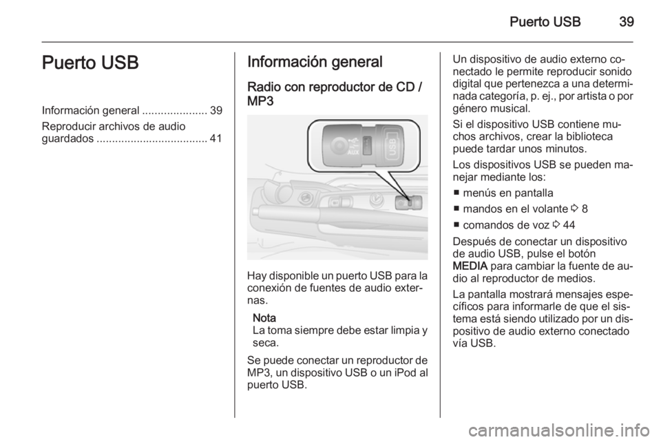 OPEL COMBO 2014 Manual de infoentretenimiento (in Spanish) Puerto USB39Puerto USBInformación general.....................39
Reproducir archivos de audio
guardados .................................... 41Información general
Radio con reproductor de CD /MP3
Ha OPEL COMBO 2014 Manual de infoentretenimiento (in Spanish) Puerto USB39Puerto USBInformación general.....................39
Reproducir archivos de audio
guardados .................................... 41Información general
Radio con reproductor de CD /MP3
Ha