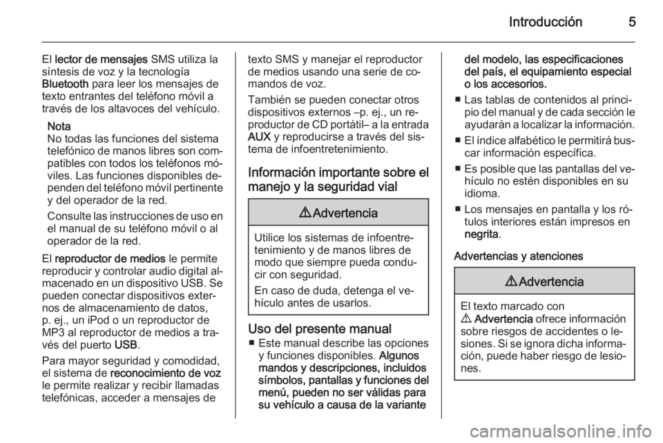 OPEL COMBO 2014  Manual de infoentretenimiento (in Spanish) Introducción5
El lector de mensajes  SMS utiliza la
síntesis de voz y la tecnología
Bluetooth  para leer los mensajes de
texto entrantes del teléfono móvil a
través de los altavoces del vehícul