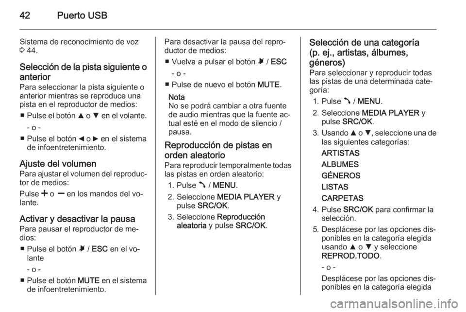 OPEL COMBO 2014  Manual de infoentretenimiento (in Spanish) 42Puerto USB
Sistema de reconocimiento de voz
3  44.
Selección de la pista siguiente o
anterior
Para seleccionar la pista siguiente o anterior mientras se reproduce una
pista en el reproductor de med