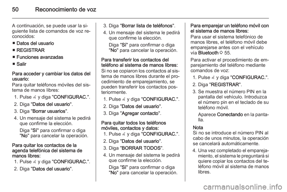 OPEL COMBO 2014  Manual de infoentretenimiento (in Spanish) 50Reconocimiento de voz
A continuación, se puede usar la si‐
guiente lista de comandos de voz re‐
conocidos:
■ Datos del usuario
■ REGISTRAR
■ Funciones avanzadas
■ Salir
Para acceder y c