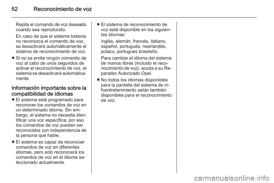 OPEL COMBO 2014  Manual de infoentretenimiento (in Spanish) 52Reconocimiento de voz
Repita el comando de voz deseadocuando sea reproducido.
En caso de que el sistema todavía no reconozca el comando de voz,
se desactivará automáticamente el
sistema de recono