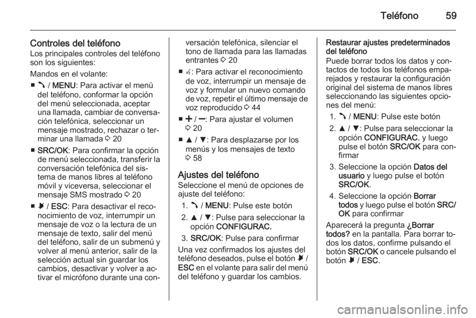 OPEL COMBO 2014  Manual de infoentretenimiento (in Spanish) Teléfono59
Controles del teléfonoLos principales controles del teléfono son los siguientes:
Mandos en el volante: ■ Â  / MENU : Para activar el menú
del teléfono, conformar la opción
del men