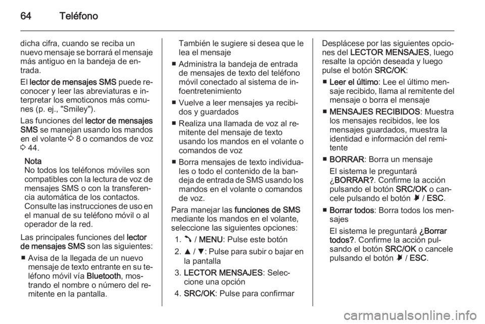 OPEL COMBO 2014 Manual de infoentretenimiento (in Spanish) 64Teléfono
dicha cifra, cuando se reciba un
nuevo mensaje se borrará el mensaje más antiguo en la bandeja de en‐
trada.
El lector de mensajes SMS puede re‐
conocer y leer las abreviaturas e i OPEL COMBO 2014 Manual de infoentretenimiento (in Spanish) 64Teléfono
dicha cifra, cuando se reciba un
nuevo mensaje se borrará el mensaje más antiguo en la bandeja de en‐
trada.
El lector de mensajes SMS puede re‐
conocer y leer las abreviaturas e i