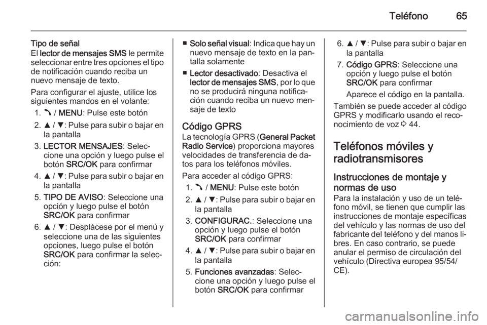 OPEL COMBO 2014 Manual de infoentretenimiento (in Spanish) Teléfono65
Tipo de señal
El lector de mensajes SMS le permite
seleccionar entre tres opciones el tipo de notificación cuando reciba un
nuevo mensaje de texto.
Para configurar el ajuste, utilice l OPEL COMBO 2014 Manual de infoentretenimiento (in Spanish) Teléfono65
Tipo de señal
El lector de mensajes SMS le permite
seleccionar entre tres opciones el tipo de notificación cuando reciba un
nuevo mensaje de texto.
Para configurar el ajuste, utilice l