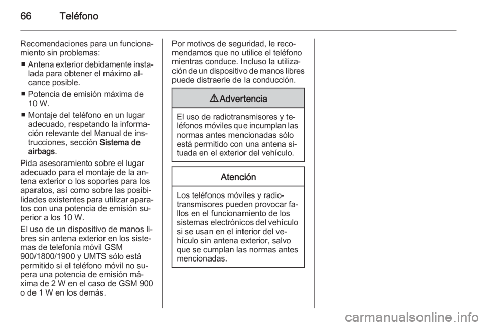 OPEL COMBO 2014 Manual de infoentretenimiento (in Spanish) 66Teléfono
Recomendaciones para un funciona‐
miento sin problemas:
■ Antena exterior debidamente insta‐
lada para obtener el máximo al‐cance posible.
■ Potencia de emisión máxima de 10 W OPEL COMBO 2014 Manual de infoentretenimiento (in Spanish) 66Teléfono
Recomendaciones para un funciona‐
miento sin problemas:
■ Antena exterior debidamente insta‐
lada para obtener el máximo al‐cance posible.
■ Potencia de emisión máxima de 10 W