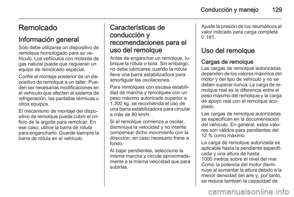 OPEL COMBO 2014  Manual de Instrucciones (in Spanish) Conducción y manejo129Remolcado
Información general
Sólo debe utilizarse un dispositivo de remolque homologado para su ve‐hículo. Los vehículos con motores de
gas natural puede que requieran un